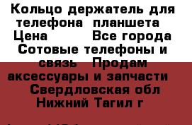 Кольцо-держатель для телефона, планшета › Цена ­ 500 - Все города Сотовые телефоны и связь » Продам аксессуары и запчасти   . Свердловская обл.,Нижний Тагил г.